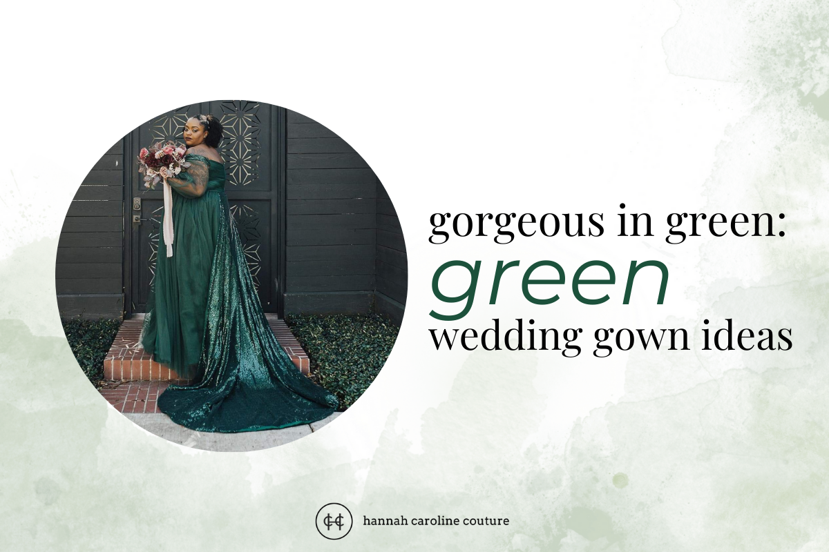 Gorgeous in Green: Green Wedding Gown Ideas Hannah Caroline Couture Gorgeous in Green: Green Wedding Gown Ideas Hannah Caroline Couture