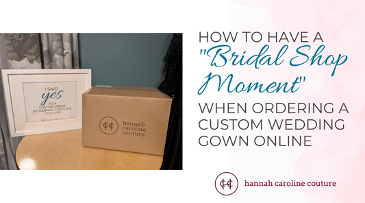 How to Have a “Bridal Shop Moment” When Ordering a Custom Wedding Gown Online